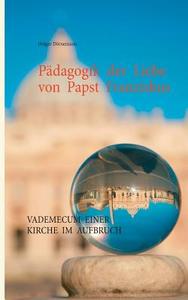 Pädagogik der Liebe von Papst Franziskus di Holger Dörnemann edito da Books on Demand