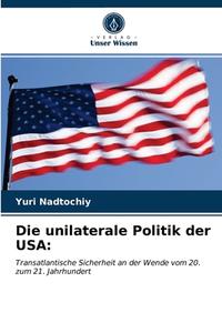 Die Unilaterale Politik Der USA di Nadtochiy Yuri Nadtochiy edito da KS OmniScriptum Publishing