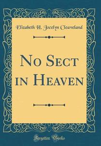 No Sect in Heaven (Classic Reprint) di Elizabeth H. Jocelyn Cleaveland edito da Forgotten Books
