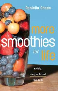 More Smoothies for Life: Satisfy, Energize, and Heal Your Body di Daniella Chace edito da THREE RIVERS PR