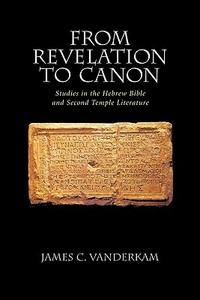 From Revelation to Canon: Studies in the Hebrew Bible and Second Temple Judaism di James C. VanderKam, J. C. VanderKam edito da Brill Academic Publishers