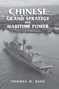 Chinese Grand Strategy and Maritime Power di Thomas M. Kane edito da Taylor & Francis Ltd