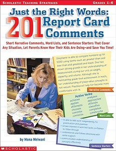 Just the Right Words: 201 Report Card Comments: Short Narrative Comments, Word Lists, and Sentence Starters That Cover Any Situation, Let Parents Know di Inc. Scholastic, Mona Melwani edito da Teaching Resources
