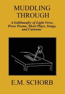 Muddling Through: a Gallimaufry of Light Verse, Prose Poems, Short Plays, Songs, and Cartoons di E. M. Schorb edito da LIGHTNING SOURCE INC