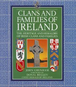 Clans and Families of Ireland: The Heritage and Heraldry of Irish Clans and Families di John Grenham edito da CHARTWELL BOOKS