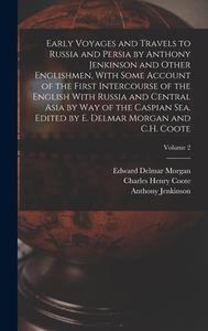 Early Voyages and Travels to Russia and Persia by Anthony Jenkinson and Other Englishmen, With Some Account of the First Intercourse of the English Wi di Edward Delmar Morgan, Charles Henry Coote, Anthony Jenkinson edito da LEGARE STREET PR