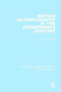British Autobiography in the Seventeenth Century di Paul Delany edito da ROUTLEDGE