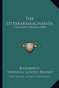 The Uttararamacharita: A Sanskrit Drama (1888) di Bhavabhuti edito da Kessinger Publishing