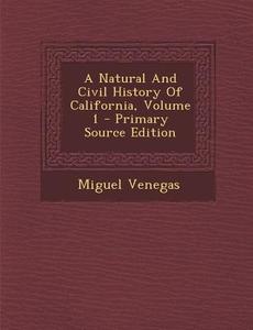 A Natural and Civil History of California, Volume 1 di Miguel Venegas edito da Nabu Press
