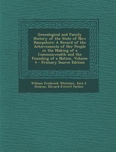 Genealogical and Family History of the State of New Hampshire: A Record of the Achievements of Her People in the Making of a Commonwealth and the Foun di William Frederick Whitcher, Ezra S. Stearns, Edward Everett Parker edito da Nabu Press