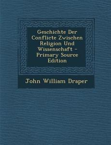 Geschichte Der Conflicte Zwischen Religion Und Wissenschaft - Primary Source Edition di John William Draper edito da Nabu Press