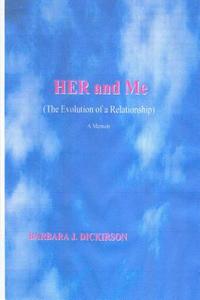 HER and Me (The Evolution of a Relationship) A Memoir di Barbara J. Dickirson edito da Lulu.com