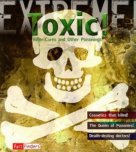 Toxic!: Killer Cures and Other Poisonings di Susie Hodge edito da Fact Finders