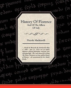History Of Florence And Of The Affairs Of Italy di Niccolo Machiavelli edito da Book Jungle