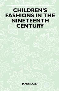 Children's Fashions in the Nineteenth Century di James Laver edito da Read Books
