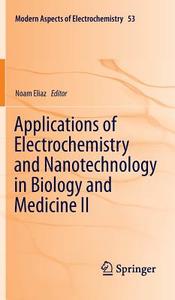 Applications of Electrochemistry and Nanotechnology in Biology and Medicine II di Noam Eliaz edito da Springer-Verlag GmbH
