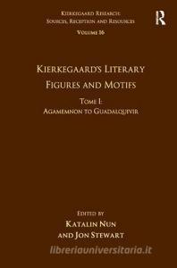 Volume 16, Tome I: Kierkegaard's Literary Figures and Motifs: Agamemnon to Guadalquivir di Katalin Nun, Jon Stewart edito da ROUTLEDGE
