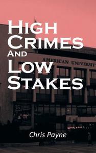 High Crimes and Low Stakes di Chris Payne edito da AuthorHouse UK