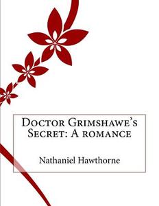 Doctor Grimshawe's Secret: A Romance di Nathaniel Hawthorne edito da Createspace
