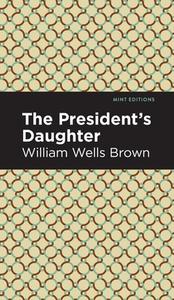 The President's Daughter di William Wells Brown edito da MINT ED