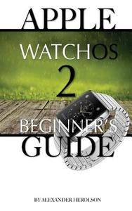 Apple Watchos 2: Beginner's Guide di Alexander Herolson edito da Createspace