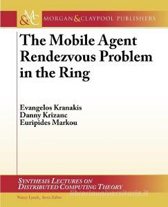 The Mobile Agent Rendezvous Problem in the Ring di Evangelos Kranakis, Danny Krizanc, Euripides Marcou edito da MORGAN & CLAYPOOL