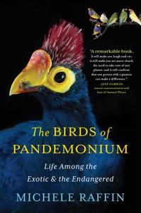 The Birds of Pandemonium: Life Among the Exotic and the Endangered di Michele Raffin edito da ALGONQUIN BOOKS OF CHAPEL