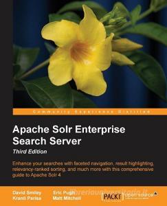 Apache Solr Enterprise Search Server di David Smiley, Eric Pugh, Kranti Parisa edito da Packt Publishing