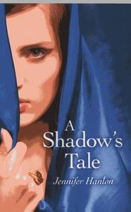 A Shadow's Tale di Jennifer Hanlon edito da OUR STREET BOOKS