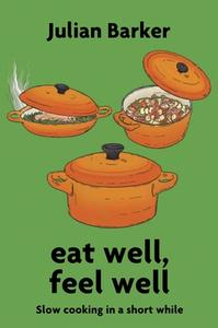 Eat Well, Feel Well: Slow Cooking in a Short While di Julian Barker edito da AEON BOOKS