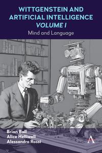 Wittgenstein and Artificial Intelligence, Volume I: Mind and Language di Alice C. Helliwell, Alessandro Rossi, Brian Ball edito da ANTHEM PR