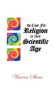 The Case For Religion In This Scientific Age edito da Esteemworld Publications