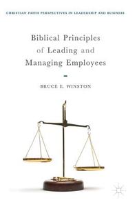 Biblical Principles of Leading and Managing Employees di Bruce E. Winston edito da Springer International Publishing