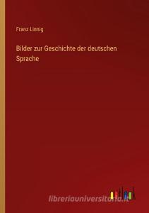 Bilder zur Geschichte der deutschen Sprache di Franz Linnig edito da Outlook Verlag