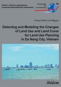 Detecting and Modeling the Changes of Land Use and Land Cover for Land Use Planning in Da Nang City, Vietnam. di Hoang Khanh Linh Nguyen edito da ibidem