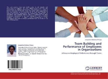 Team Building and Performance of Employees in Organizations di Jacqueline Mokeira Omuya edito da LAP Lambert Academic Publishing