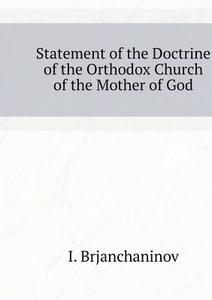 Statement Of The Doctrine Of The Orthodox Church Of The Mother Of God di I Brjanchaninov edito da Book On Demand Ltd.