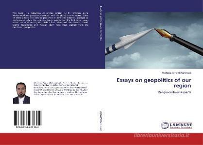 Essays on geopolitics of our region di Morteza Agha Mohammadi edito da LAP Lambert Academic Publishing