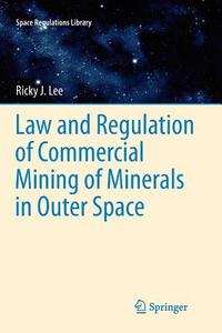 Law and Regulation of Commercial Mining of Minerals in Outer Space di Ricky Lee edito da Springer Netherlands