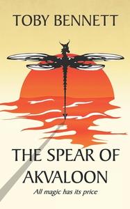 The Spear Of Akvaloon di Bennett Toby Bennett edito da Independently Published
