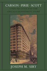 Carson Pirie Scott: Louis Sullivan and the Chicago Department Store di Joseph M. Siry edito da UNIV OF CHICAGO PR