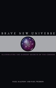 Brave New Universe: Illuminating the Darkest Secrets of the Cosmos di Paul Halpern, Paul Wesson edito da JOSEPH HENRY PR