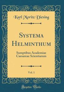 Systema Helminthum, Vol. 1: Sumptibus Academiae Caesareae Scientiarum (Classic Reprint) di Karl Moritz Diesing edito da Forgotten Books