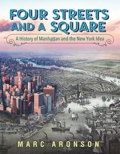 Four Streets and a Square: A History of Manhattan and the New York Idea di Marc Aronson edito da CANDLEWICK BOOKS