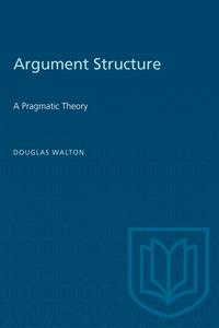 Argument Structure di Douglas N. Walton edito da University of Toronto Press