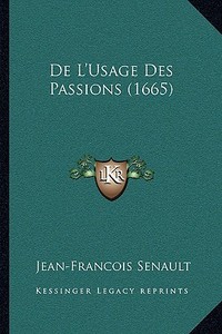 de L'Usage Des Passions (1665) di Jean-Francois Senault edito da Kessinger Publishing