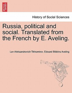 Russia, political and social. Translated from the French by E. Aveling. di Lev Aleksandrovich Tikhomirov, Edward Bibbins Aveling edito da British Library, Historical Print Editions