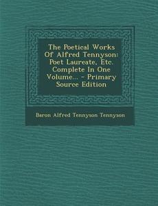 The Poetical Works of Alfred Tennyson: Poet Laureate, Etc. Complete in One Volume... edito da Nabu Press