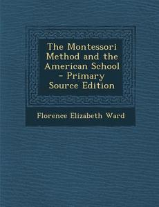 The Montessori Method and the American School di Florence Elizabeth Ward edito da Nabu Press