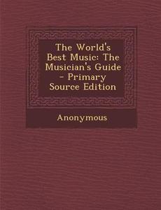 The World's Best Music: The Musician's Guide di Anonymous edito da Nabu Press